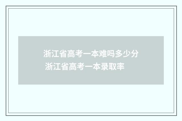 浙江省高考一本难吗多少分 浙江省高考一本录取率