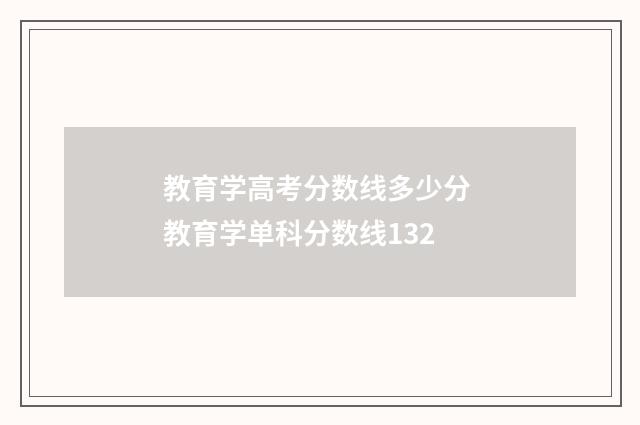 教育学高考分数线多少分 教育学单科分数线132