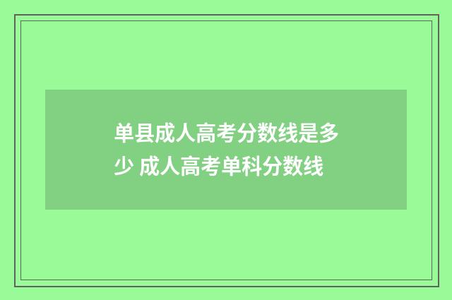 单县成人高考分数线是多少 成人高考单科分数线