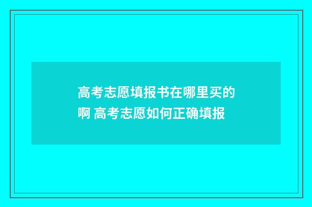 高考志愿填报书在哪里买的啊 高考志愿如何正确填报