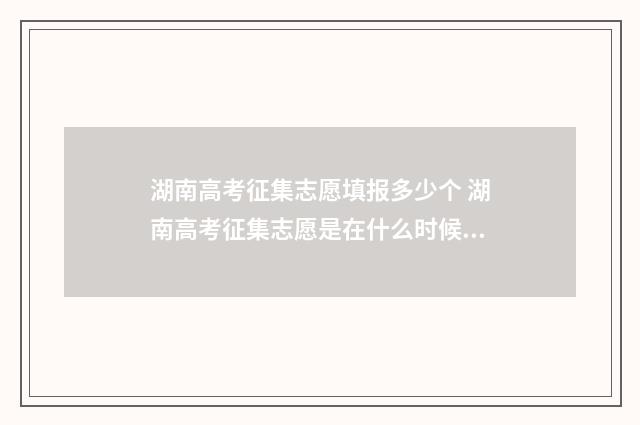 湖南高考征集志愿填报多少个 湖南高考征集志愿是在什么时候填报2020