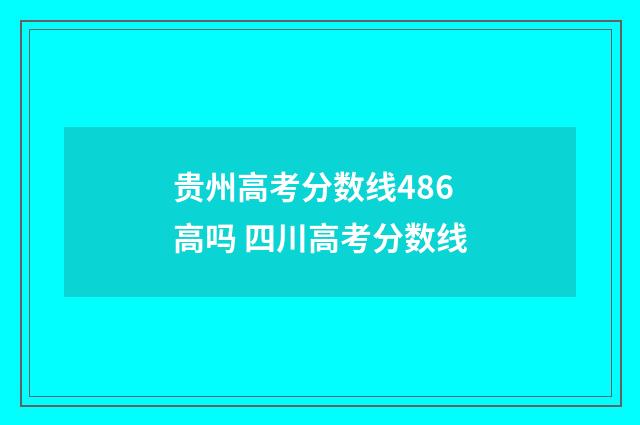 贵州高考分数线486高吗 四川高考分数线