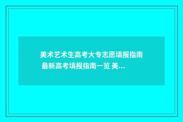 美术艺术生高考大专志愿填报指南 最新高考填报指南一览 美术艺术生高考有哪些科目