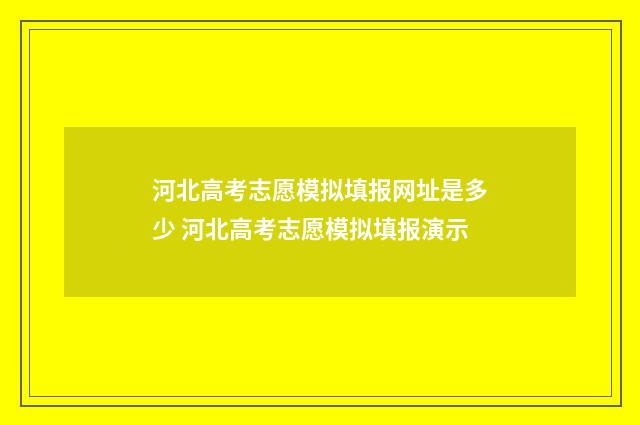 河北高考志愿模拟填报网址是多少 河北高考志愿模拟填报演示