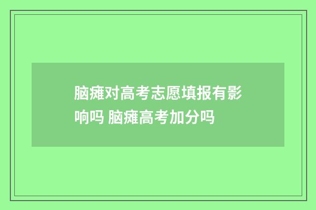 脑瘫对高考志愿填报有影响吗 脑瘫高考加分吗