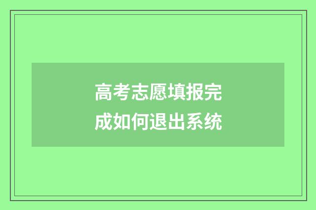 高考志愿填报完成如何退出系统