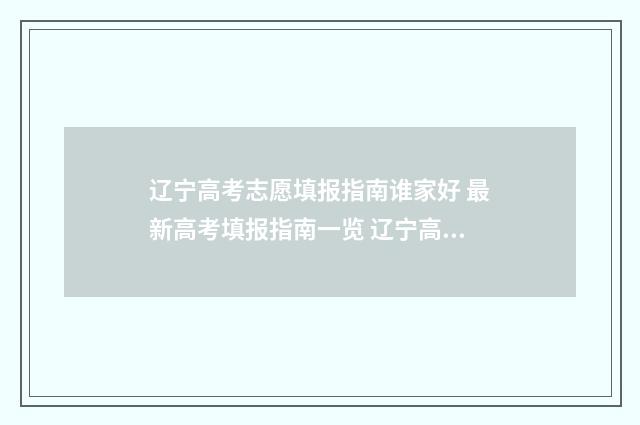 辽宁高考志愿填报指南谁家好 最新高考填报指南一览 辽宁高考志愿填报原则