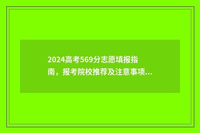 2024高考569分志愿填报指南，报考院校推荐及注意事项 2024年高考录取