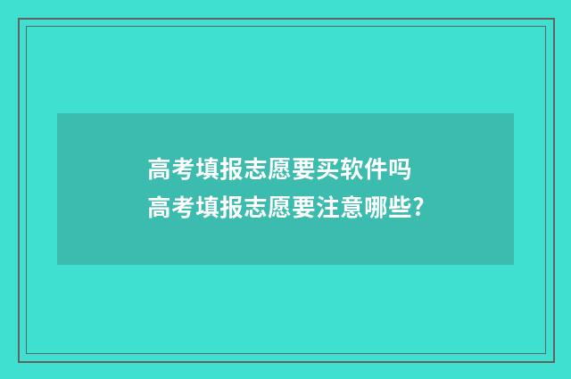 高考填报志愿要买软件吗 高考填报志愿要注意哪些?
