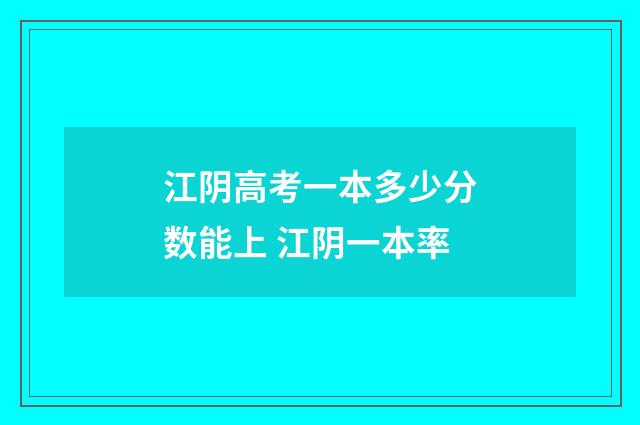 江阴高考一本多少分数能上 江阴一本率