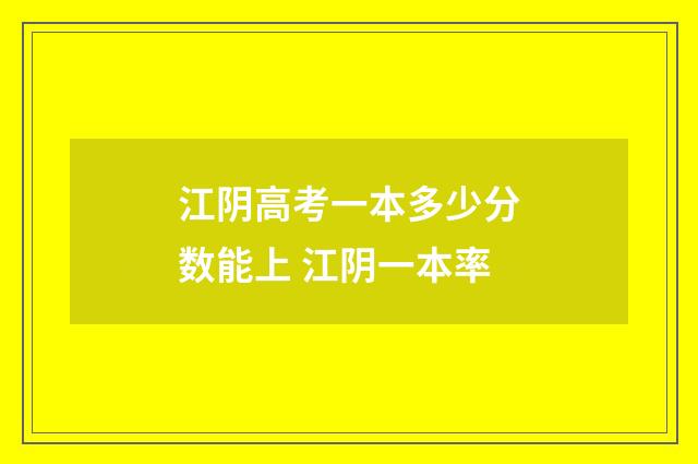 江阴高考一本多少分数能上 江阴一本率