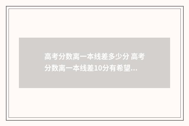 高考分数离一本线差多少分 高考分数离一本线差10分有希望吗