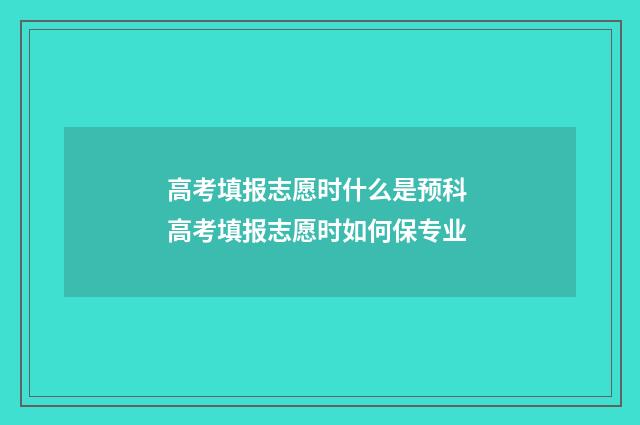 高考填报志愿时什么是预科 高考填报志愿时如何保专业