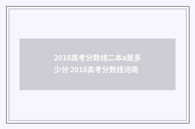 2018高考分数线二本a是多少分 2018高考分数线河南