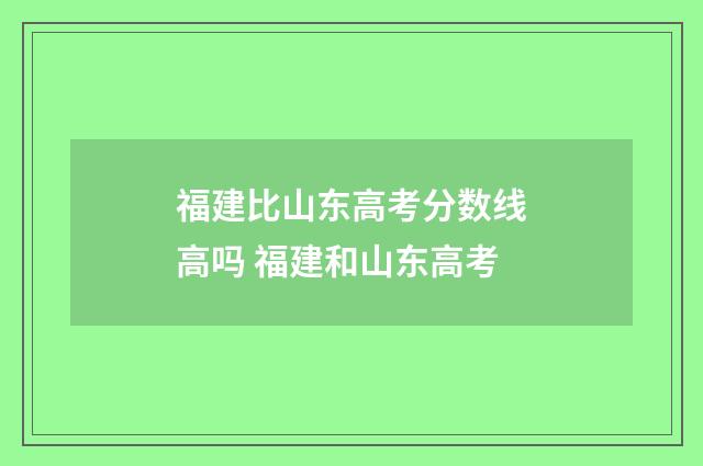 福建比山东高考分数线高吗 福建和山东高考