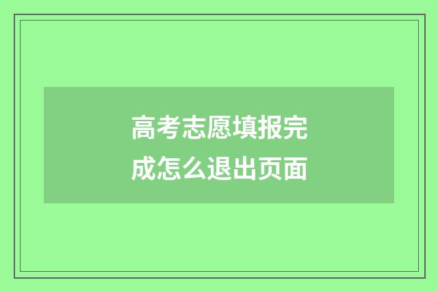 高考志愿填报完成怎么退出页面