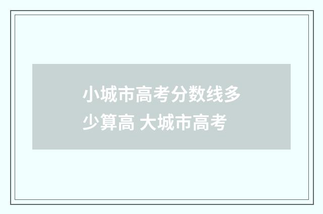 小城市高考分数线多少算高 大城市高考