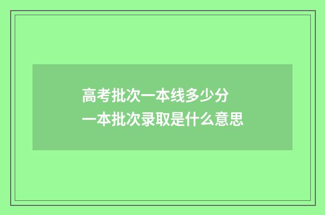 高考批次一本线多少分 一本批次录取是什么意思