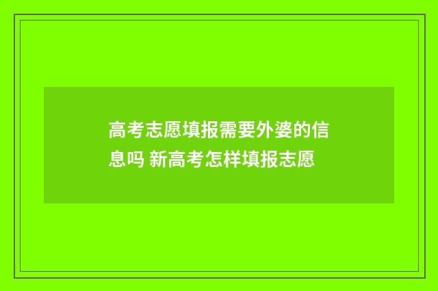 高考志愿填报需要外婆的信息吗 新高考怎样填报志愿