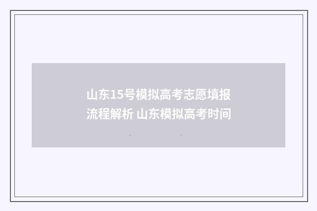 山东15号模拟高考志愿填报流程解析 山东模拟高考时间