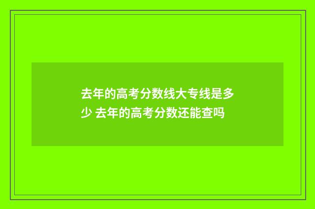 去年的高考分数线大专线是多少 去年的高考分数还能查吗