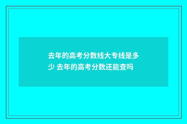 去年的高考分数线大专线是多少 去年的高考分数还能查吗