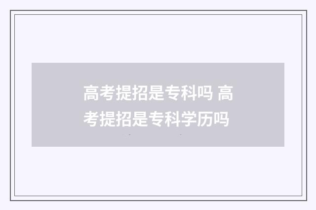 高考提招是专科吗 高考提招是专科学历吗