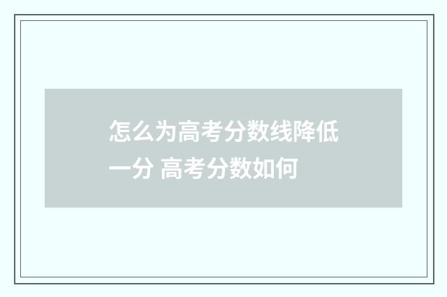 怎么为高考分数线降低一分 高考分数如何