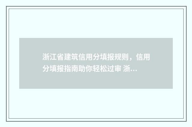浙江省建筑信用分填报规则，信用分填报指南助你轻松过审 浙江省建筑信用分查询