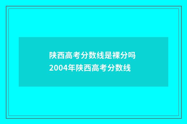 陕西高考分数线是裸分吗 2004年陕西高考分数线