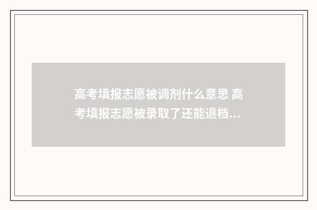 高考填报志愿被调剂什么意思 高考填报志愿被录取了还能退档吗