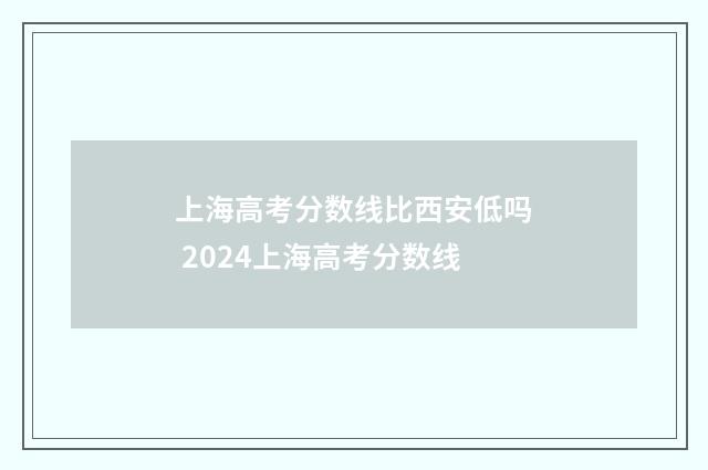 上海高考分数线比西安低吗 2024上海高考分数线