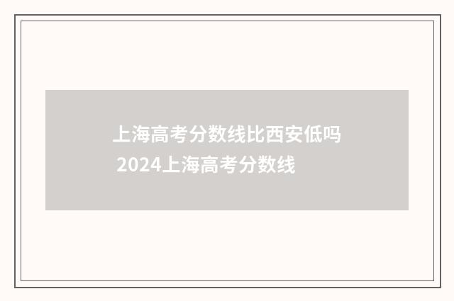 上海高考分数线比西安低吗 2024上海高考分数线