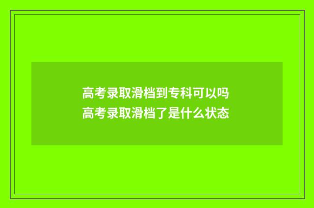 高考录取滑档到专科可以吗 高考录取滑档了是什么状态