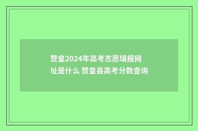 赞皇2024年高考志愿填报网址是什么 赞皇县高考分数查询