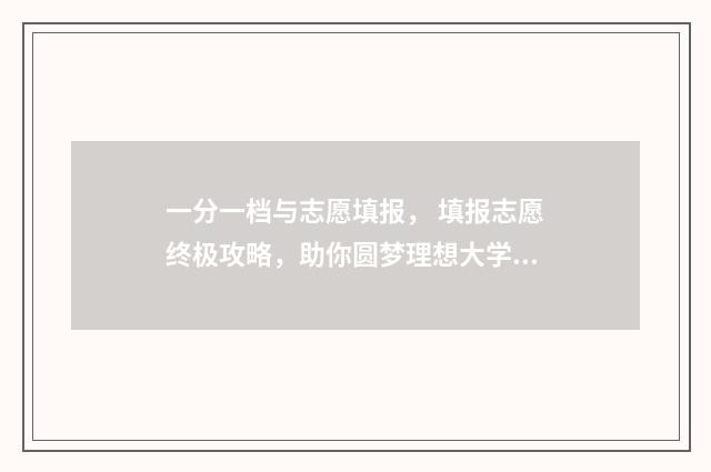 一分一档与志愿填报， 填报志愿终极攻略，助你圆梦理想大学 高考志愿一档一投是什么意思