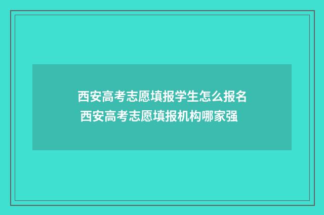 西安高考志愿填报学生怎么报名 西安高考志愿填报机构哪家强
