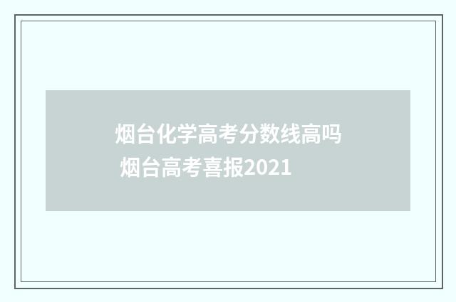 烟台化学高考分数线高吗 烟台高考喜报2021