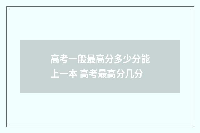 高考一般最高分多少分能上一本 高考最高分几分