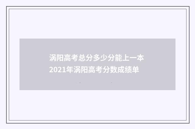涡阳高考总分多少分能上一本 2021年涡阳高考分数成绩单