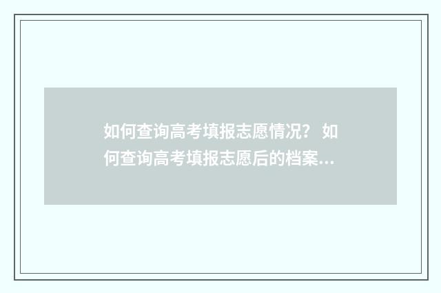 如何查询高考填报志愿情况？ 如何查询高考填报志愿后的档案状态