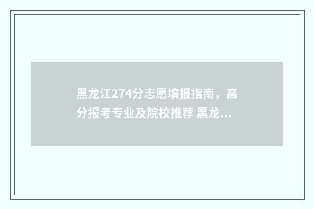 黑龙江274分志愿填报指南，高分报考专业及院校推荐 黑龙江省志愿录取结果