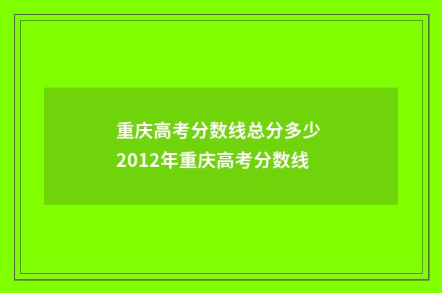 重庆高考分数线总分多少 2012年重庆高考分数线
