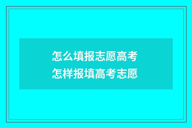 怎么填报志愿高考 怎样报填高考志愿