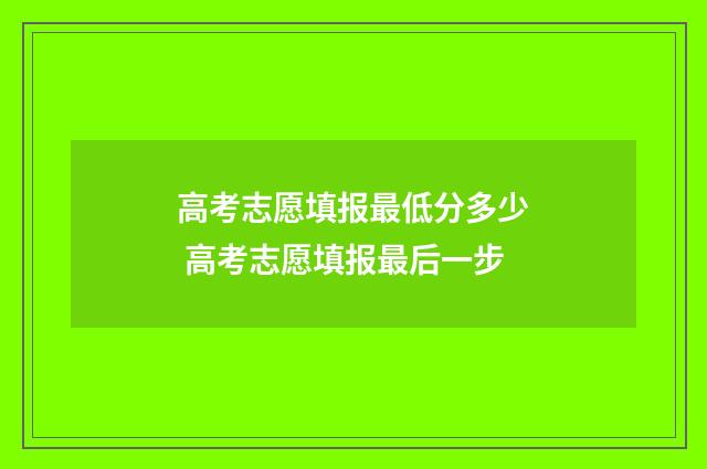 高考志愿填报最低分多少 高考志愿填报最后一步