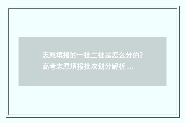 志愿填报的一批二批是怎么分的?高考志愿填报批次划分解析 志愿填报一批二批能不能一起填?