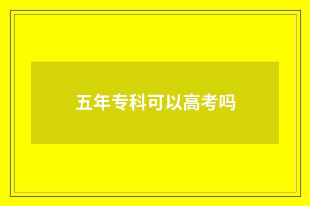 五年专科可以高考吗