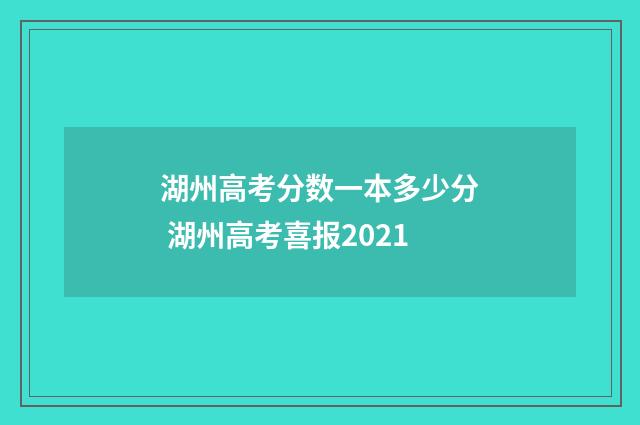 湖州高考分数一本多少分 湖州高考喜报2021