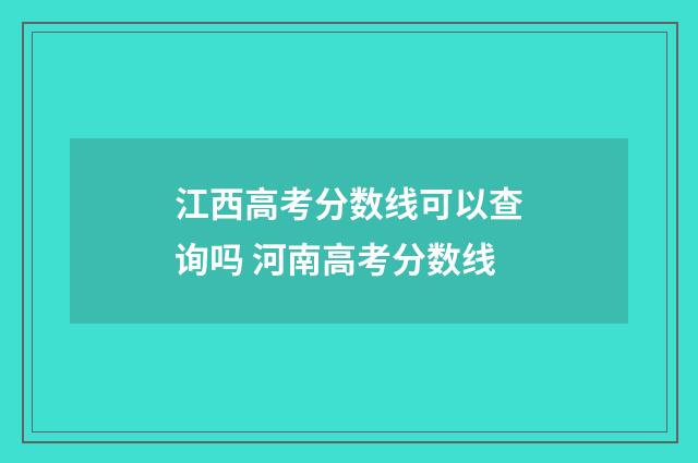 江西高考分数线可以查询吗 河南高考分数线