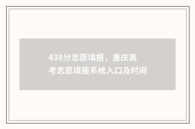 438分志愿填报,重庆高考志愿填报系统入口及时间
